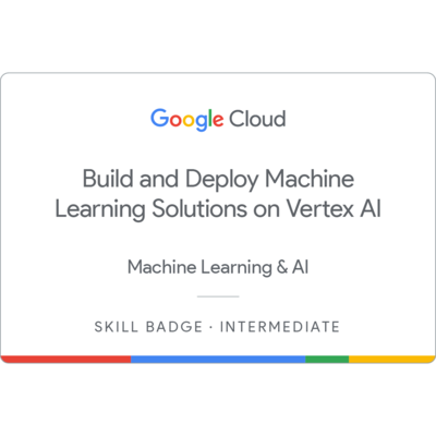 Build and Deploy Machine Learning Solutions on Vertex AI Skill Badge