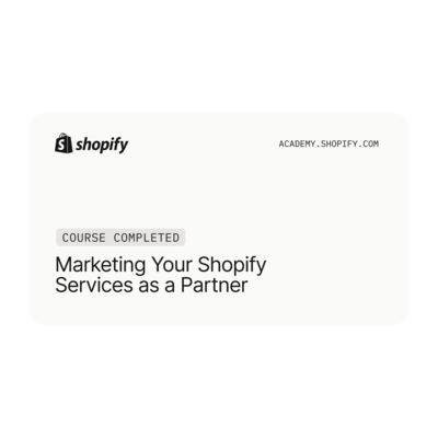 I’ve completed: Marketing Your Shopify Services as a Partner